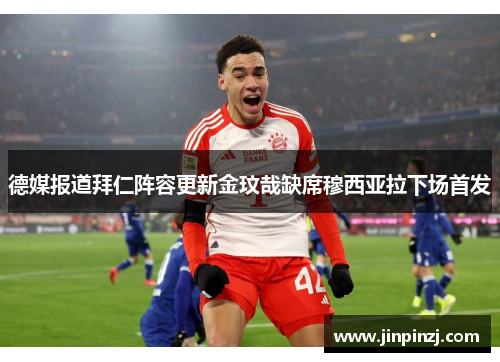 德媒报道拜仁阵容更新金玟哉缺席穆西亚拉下场首发 德媒报道拜仁阵容更新金玟哉缺席穆西亚拉下场首发